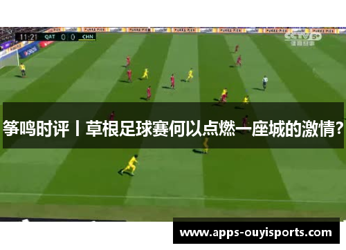 筝鸣时评丨草根足球赛何以点燃一座城的激情？