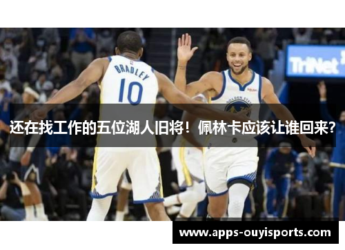 还在找工作的五位湖人旧将！佩林卡应该让谁回来？